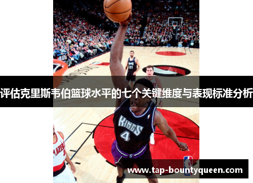 评估克里斯韦伯篮球水平的七个关键维度与表现标准分析 评估克里斯韦伯篮球水平的七个关键维度与表现标准分析