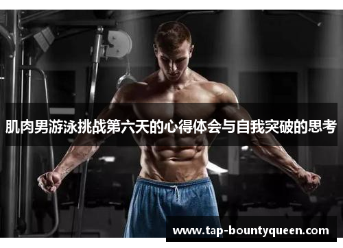 肌肉男游泳挑战第六天的心得体会与自我突破的思考