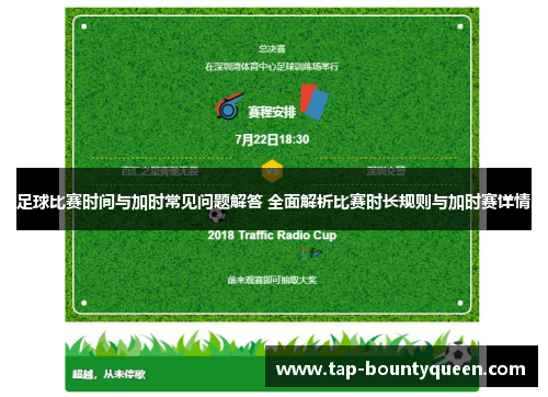 足球比赛时间与加时常见问题解答 全面解析比赛时长规则与加时赛详情 足球比赛时间与加时常见问题解答 全面解析比赛时长规则与加时赛详情