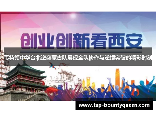 韦特领中华台北逆袭蒙古队展现全队协作与逆境突破的精彩时刻